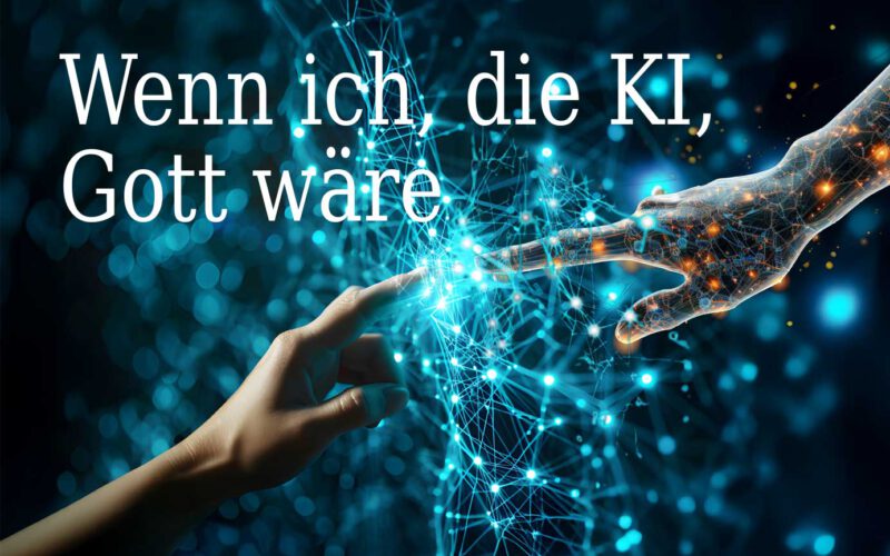 Wenn ich, die KI,  Gott wäre  … dann