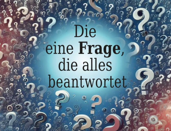 Die  eine Frage,  die alles   beantwortet