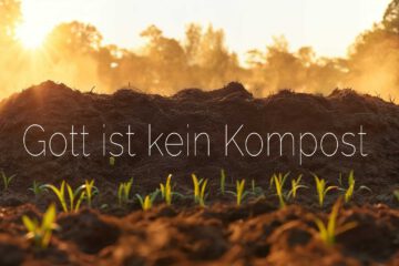 Gott ist kein Kompost – Gottlosigkeit hat folgen