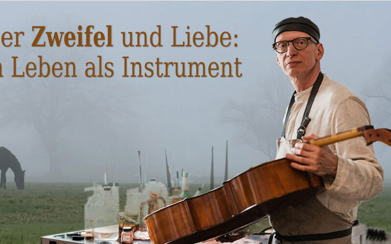 Über Zweifel und Liebe: Ein Leben als Instrument